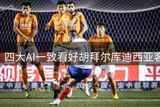 四大AI一致看好胡拜尔库迪西亚客场取胜