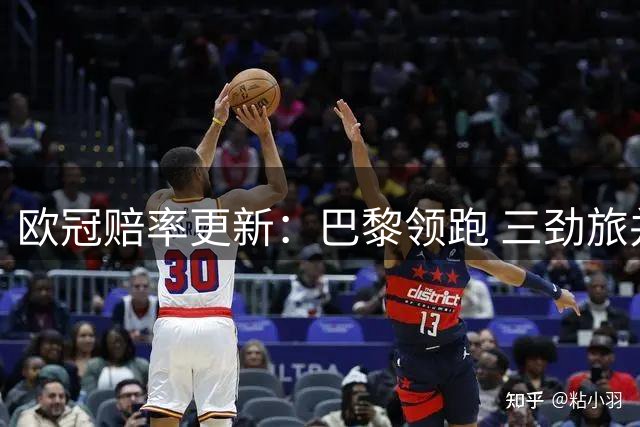 欧冠赔率更新：巴黎领跑 三劲旅并列次席